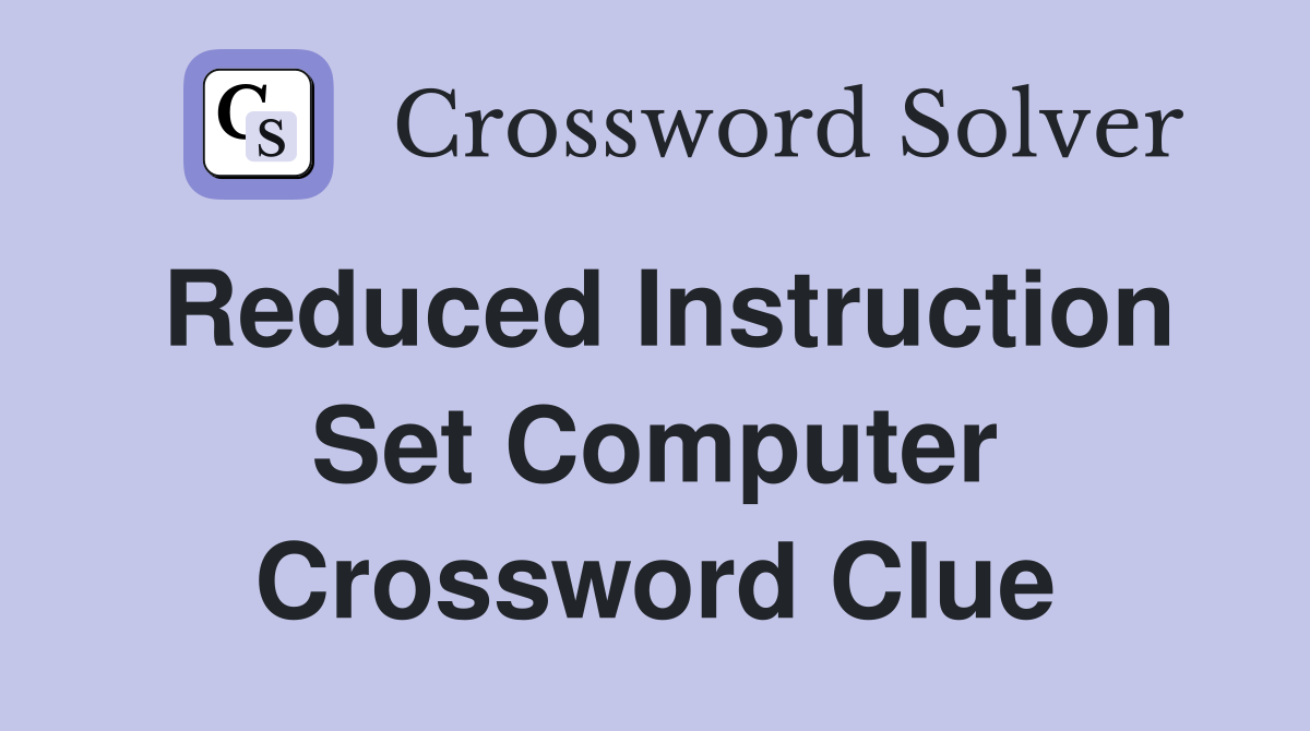 Reduced Instruction Set Computer Crossword Clue Answers Crossword